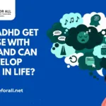 Can ADHD Get Worse With Age, and Can It Develop Later in Life?