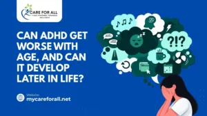Can ADHD Get Worse With Age, and Can It Develop Later in Life?